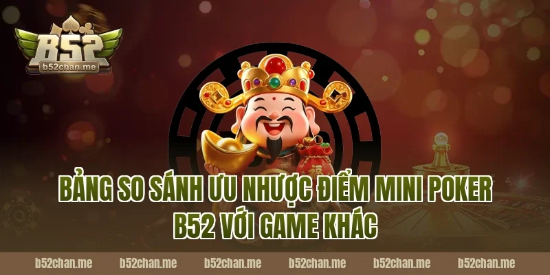 Bảng so sánh ưu nhược điểm mini poker b52 với game khác