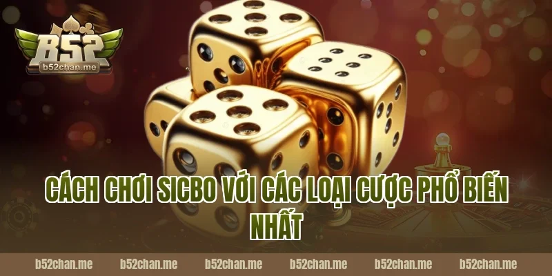 Cách chơi sicbo với các loại cược phổ biến nhất tại B52