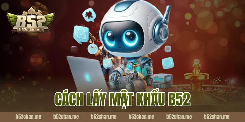 cách lấy mật khẩu b52