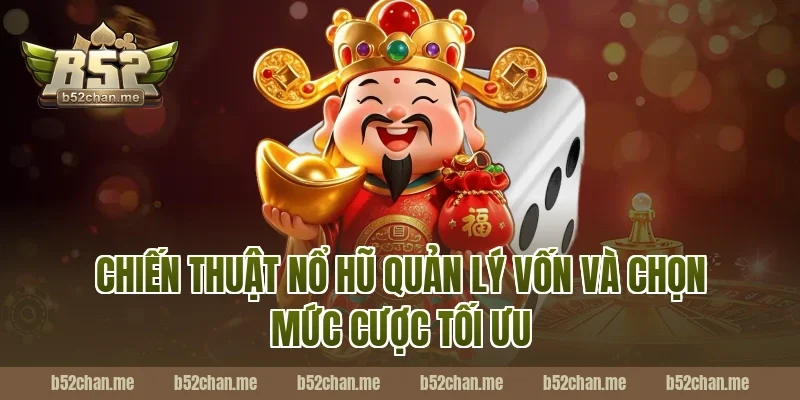 Chiến thuật nổ hũ quản lý vốn và chọn mức cược tối ưu tại B52