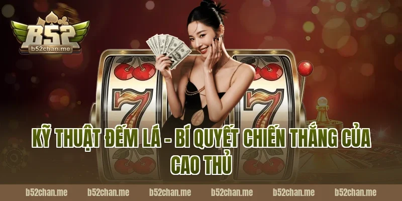 Kỹ Thuật Đếm Lá – Bí Quyết Chiến Thắng Của Cao Thủ B52