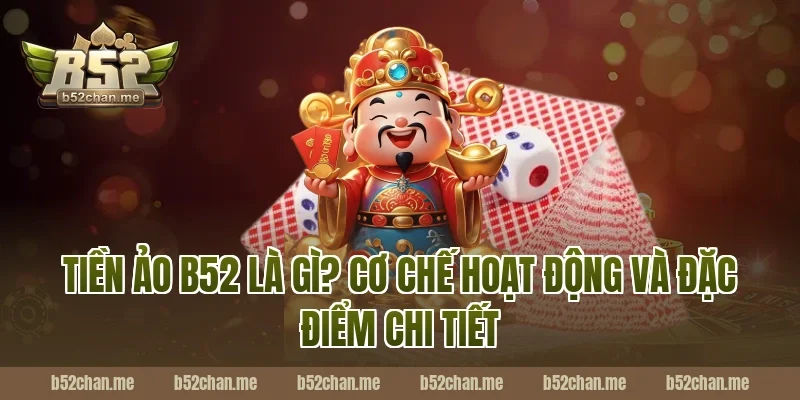 Tiền ảo B52 là gì? Cơ chế hoạt động và đặc điểm chi tiết