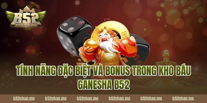 Tính Năng Đặc Biệt Và Bonus Trong Kho Báu Ganesha B52